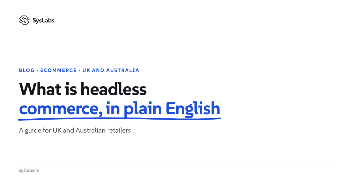 What Is Headless Commerce? A Plain-English Guide for UK and Australian Retailers
